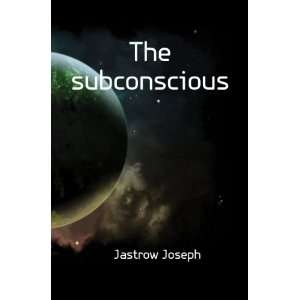  The subconscious Jastrow Joseph Books