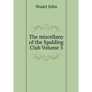  The miscellany of the Spalding Club Volume 3 Stuart John Books