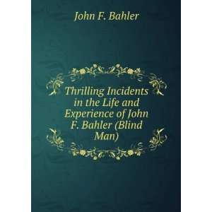   and Experience of John F. Bahler (Blind Man): John F. Bahler: Books