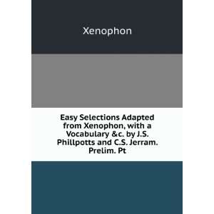 Easy Selections Adapted from Xenophon, with a Vocabulary &c. by J.S 