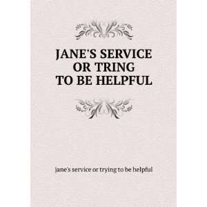  JANES SERVICE OR TRING TO BE HELPFUL: janes service or 