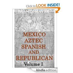 MEXICO, AZTEC, SPANISH AND REPUBLICAN  Volume 1   A HISTORICAL 