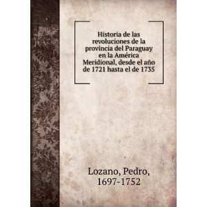   el aÃ±o de 1721 hasta el de 1735: Pedro, 1697 1752 Lozano: Books