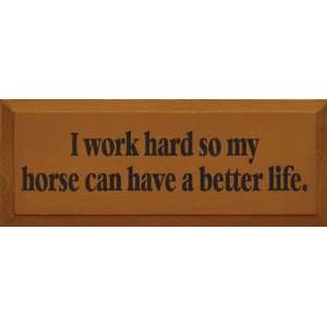  I Work Hard So My Horse Can Have A Better Life Wooden Sign 