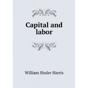  Capital and labor William Shuler Harris Books