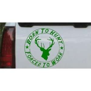 6in X 6.0in Dark Green    Born To Hunt Forced To Work Hunting And 
