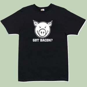 Got Bacon? T Shirt (S 4XL) humor, funny, comedy  