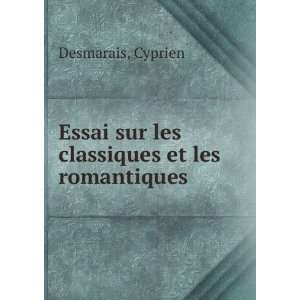   Essai sur les classiques et les romantiques: Cyprien Desmarais: Books
