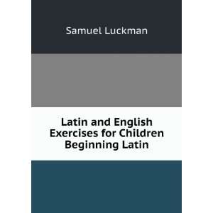   English Exercises for Children Beginning Latin Samuel Luckman Books