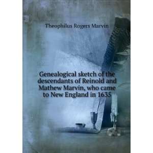   , who came to New England in 1635 Theophilus Rogers Marvin Books