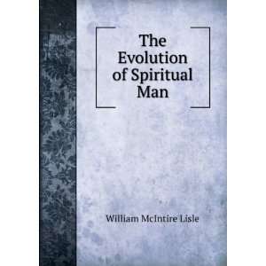    The Evolution of Spiritual Man William McIntire Lisle Books