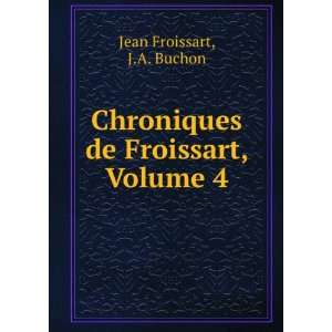   Chroniques de Froissart, Volume 4 J.A. Buchon Jean Froissart Books
