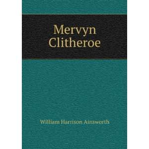  Mervyn Clitheroe William Harrison Ainsworth Books