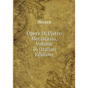   Opere Di Pietro Metastasio, Volume 16 (Italian Edition) Horace Books