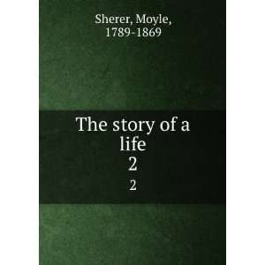  The story of a life. 2: Moyle, 1789 1869 Sherer: Books