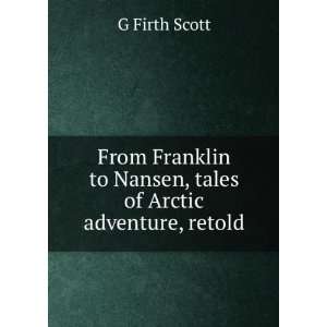   to Nansen, tales of Arctic adventure, retold: G Firth Scott: Books