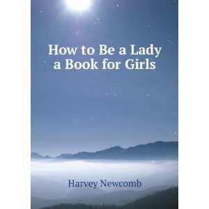  How to Be a Lady a Book for Girls: Harvey Newcomb: Books