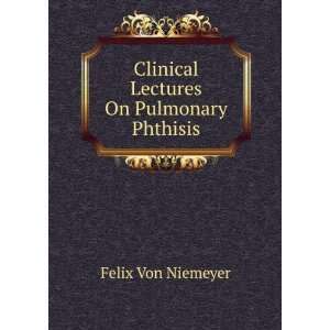    Clinical Lectures On Pulmonary Phthisis Felix Von Niemeyer Books