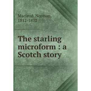   starling microform  a Scotch story Norman, 1812 1872 Macleod Books