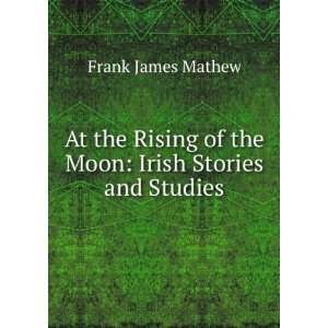   of the Moon: Irish Stories and Studies: Frank James Mathew: Books