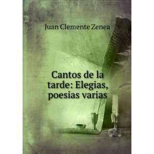   de la tarde Elegias, poesias varias Juan Clemente Zenea Books
