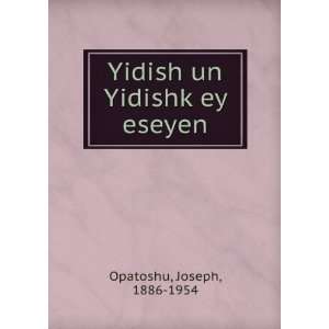    Yidish un YidishkÌ£ey eseyen: Joseph, 1886 1954 Opatoshu: Books