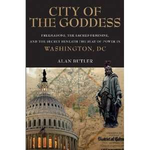  City of the Goddess Freemasons, the Sacred Feminine, and 