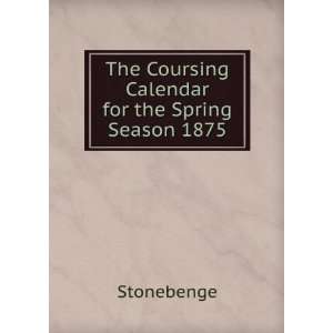 The Coursing Calendar for the Spring Season 1875: Stonebenge:  