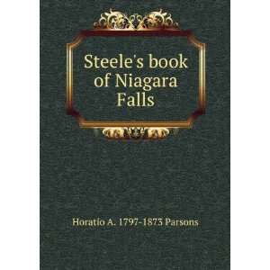   : Steeles book of Niagara Falls: Horatio A. 1797 1873 Parsons: Books