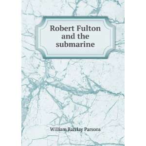    Robert Fulton and the submarine William Barclay Parsons Books
