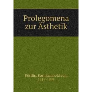Prolegomena zur Ãsthetik Karl Reinhold von, 1819 1894 KÃ¶stlin 