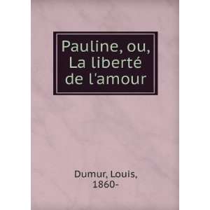   Pauline, ou, La libertÃ© de lamour: Louis, 1860  Dumur: Books