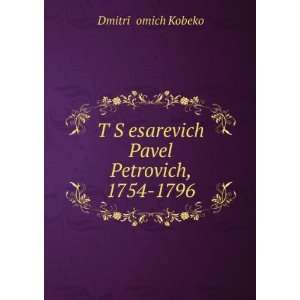   Pavel Petrovich, 1754 1796: DmitrÄ«Ä­ á¸?omich Kobeko: Books