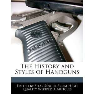   History and Styles of Handguns (9781241685447) Silas Singer Books