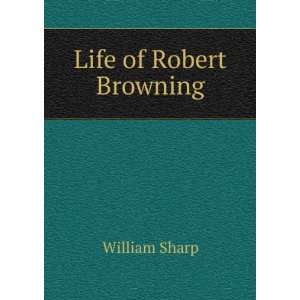  Life of Robert Browning: William Sharp: Books