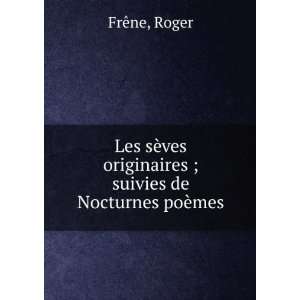   originaires ; suivies de Nocturnes poÃ¨mes Roger FrÃªne Books