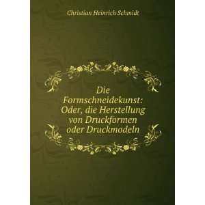   von Druckformen oder Druckmodeln.: Christian Heinrich Schmidt: Books