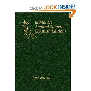   : El Mal De Amored Sainete (Spanish Edition): JosÃ© Serrano: Books