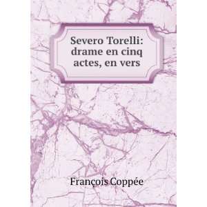 Severo Torelli drame en cinq actes, en vers FranÃ§ois CoppÃ©e 