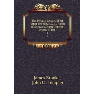  The Private Letters of Sir James Brooke, K.C.B., Rajah of 
