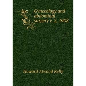  Gynecology and abdominal surgery v. 2, 1908 Howard Atwood 