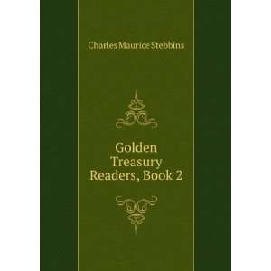  Golden Treasury Readers, Book 2 Charles Maurice Stebbins Books