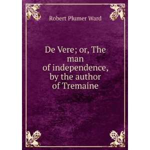   of independence, by the author of Tremaine Robert Plumer Ward Books