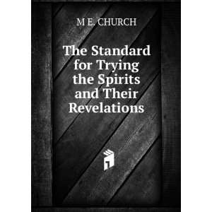   for Trying the Spirits and Their Revelations: M E. CHURCH: Books