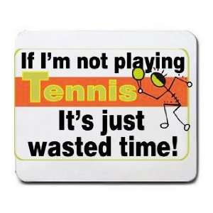   not Playing Tennis its Just Wasted Time Mousepad