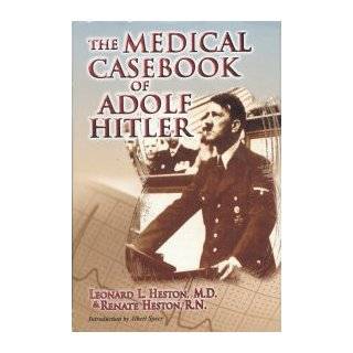 The Medical Casebook of Adolf Hitler His Illnesses, Doctors, and 