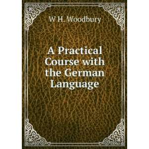 A Practical Course with the German Language W H. Woodbury Books