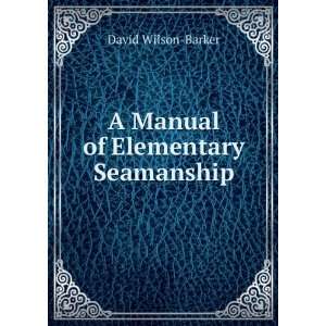    A Manual of Elementary Seamanship David Wilson Barker Books