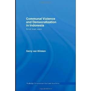  Communal Violence and Democratization in Indonesia Small Town Wars 