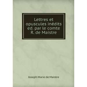   ©dits ed. par le comte R. de Maistre Joseph Marie de Maistre Books